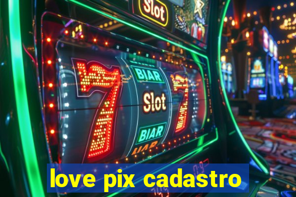 love pix cadastro